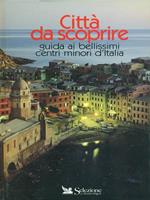 Città da scoprire. Guida ai bellissimi centri minori d'Italia
