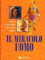 Il miracolo uomo. Misteri e meraviglie del corpo umano - copertina