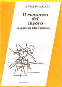 Il romanzo del lavoro. Saggio su Elio Vittorini - Anna Panicali - copertina