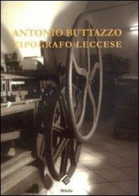 Antonio Buttazzo. Tipografo leccese - Alberto Buttazzo,Maurizio Nocera - copertina