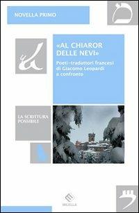 «Al chiaror delle nevi». Poeti-traduttori francesi di Giacomo Leopardi a confronto - Novella Primo - copertina