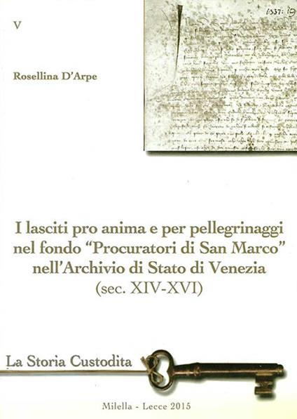 I lasciti pro animi e per pellegrinaggi nel fondo «Procuratori di San Marco» nell'Archivio di Stato di Venezia (sec. XIV-XVI) - Rosellina D'Arpe - copertina