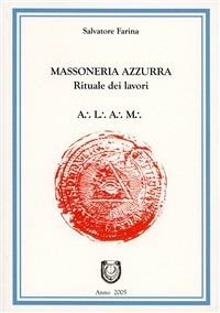 La massoneria azzurra. Rituali dei lavori degli antichi liberi accettati muratori - Salvatore Farina - copertina