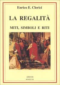 La regalità. Miti, simboli e riti - Enrico E. Clerici - copertina