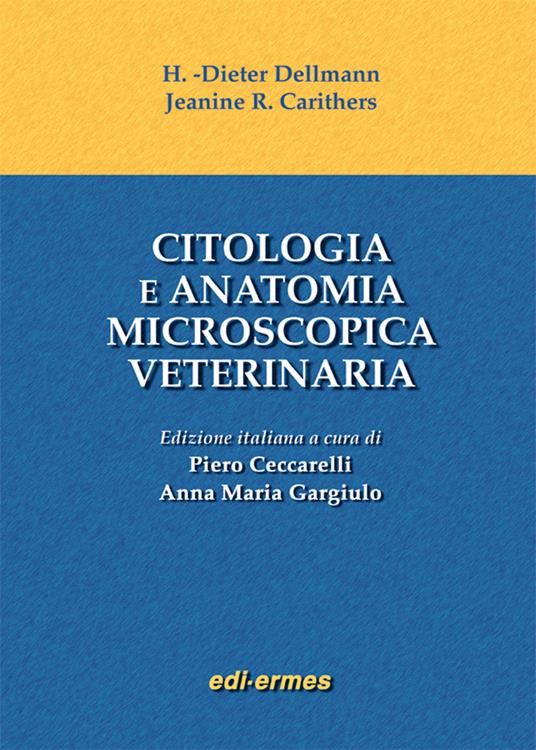 Citologia e anatomia microscopica veterinaria - Horst D. Dellmann,Jeanine R. Carithers - copertina