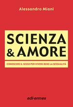 Scienza & amore. Conoscere il sesso per vivere bene la sessualità