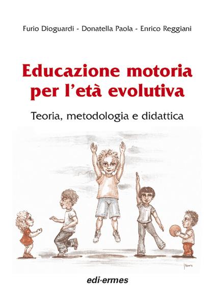 Educazione motoria per l'età evolutiva. Teoria, metodologia e didattica - Furio Dioguardi,Donatella Paola,Enrico Reggiani - copertina