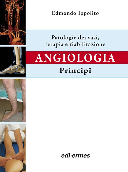 Angiologia. Principi. Patologie dei vasi. Terapia e riabilitazione - Edmondo Ippolito - copertina