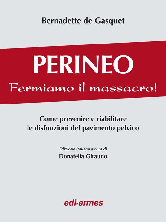 Perineo. Fermiamo il massacro! Come prevenire e riabilitare le disfunzioni del pavimento pelvico - Bernadette de Gasquet - copertina