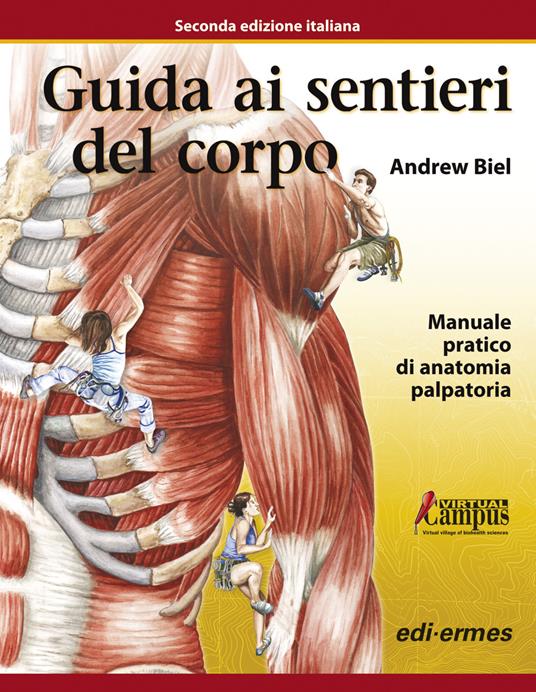 Guida ai sentieri del corpo. Manuale pratico di anatomia palpatoria. Con aggiornamento online - Andrew Biel - copertina