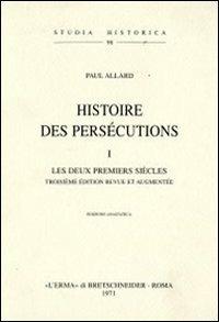 Histoire des persécutions (1903). Vol. 1: Les deux premiers siècles. - Paul Allard - copertina
