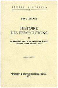 Histoire des persécutions (1905). Vol. 2: La première moitié du troisième siècle. - Paul Allard - copertina