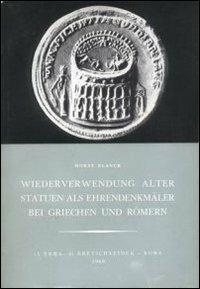 Wiederverwendung alter Statuen als Ehrendenkmaler bei Griechen und Romern - Horst Blanck - copertina