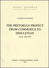 The pretorian prefect from Commodus to Diocletian (a. D. 180-305) (1942) - L. L. Howe - copertina