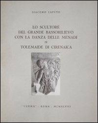Lo scultore del grande bassorilievo con la danza delle menadi in Tolemaide di Cirenaica - Giacomo Caputo - copertina