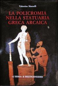 La policromia nella statuaria greca arcaica - Valentina Manzelli - copertina