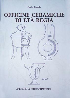 Officine ceramiche di età regia. La produzione di ceramica in impasto a Roma dalla fine dell'VIII alla fine del VI secolo a. C. - Paolo Carafa - copertina