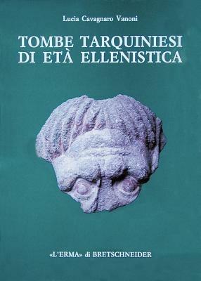 Tombe tarquiniesi di età ellenistica. Catalogo di 26 tombe a camera scoperte dalla Fondazione Lerici in località Calvario. Ediz. illustrata - Lucia Cavagnaro Vanoni - copertina