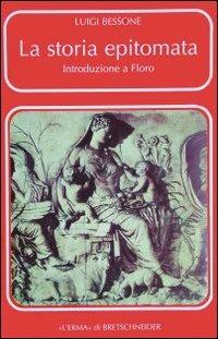 La storia epitomata. Introduzione a Floro - Luigi Bessone - copertina