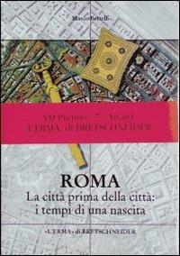 Roma. La città prima della città: i tempi di una nascita. La cronologia delle sepolture ad inumazione laziali della prima età del ferro - Maria Bettelli Bergamaschi - copertina