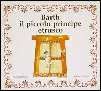 Barth il piccolo principe etrusco - Elisabetta Putini,Costanza Baccani - copertina
