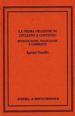 Prima orazione di Giuliano a Costanzo. Introduzione, testo, traduzione, commento - Ignazio Tantillo - copertina
