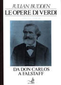Libro Le opere di Verdi. Vol. 3: Da Don Carlos a Falstaff. Julian Budden
