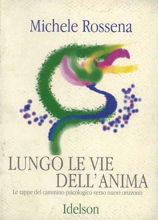 Lungo le vie dell'anima. Le tappe del cammino psicologico verso nuovi orizzonti - Michele Rossena - copertina