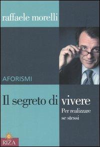 Il segreto di vivere. Per realizzare sé stessi. Aforismi - Raffaele Morelli - copertina