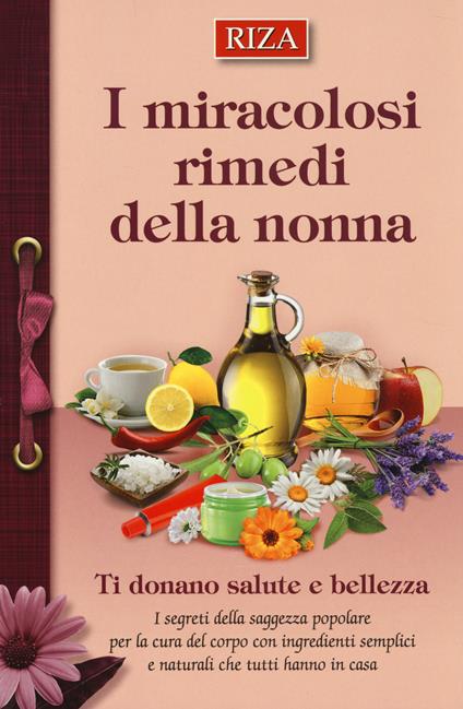 I miracolosi rimedi della nonna. Ti donano salute e bellezza - copertina
