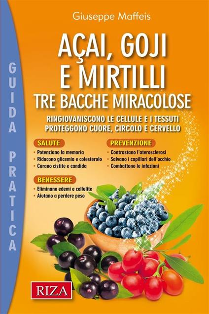 Acai, goji e mirtilli. Ringiovaniscono le cellule e i tessuti. Proteggono cuore, circolo e cervello - Giuseppe Maffeis - ebook