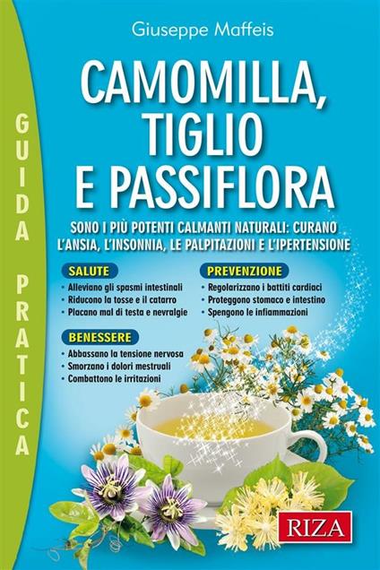 Camomilla, tiglio e passiflora. Sono i più potenti calmanti naturali: curano l'ansia, l'insonnia, le palpitazioni e l'ipertensione - Giuseppe Maffeis - ebook