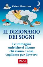Il dizionario dei sogni. Le immagini oniriche ci dicono chi siamo e cosa vogliamo per davvero