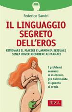 Il linguaggio segreto dell'eros. Ritrovare il piacere e l'armonia sessuale senza dover ricorrere ai farmaci