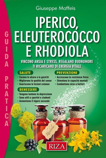 Iperico, eleuterococco e rodhiola. Vincono ansia e stress, regalano buonumore ti ricaricano di energia vitale - Giuseppe Maffeis - ebook