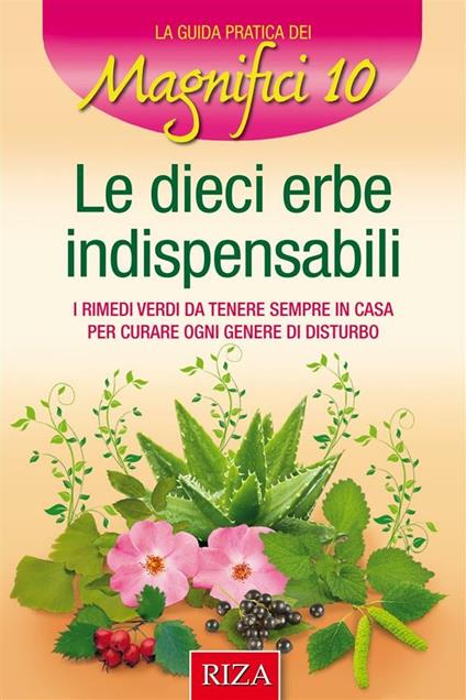 Le 10 erbe indispensabili. I rimedi verdi da tenere sempre in casa per curare ogni genere di disturbo - Istituto Riza di Medicina Psicosomatica - ebook