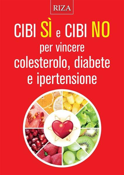 Cibi sì e cibi no per vincere colesterolo, diabete e ipertensione - Edizioni Riza - ebook
