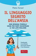 Il linguaggio segreto dell'ansia. Non bisogna temerla! Viene per farti incontrare il tuo lato migliore