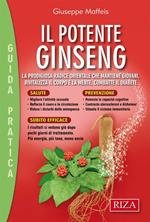 Il potente ginseng. La prodigiosa radice orientale che mantiene giovani, rivitalizza il corpo e la mente, combatte il diabete