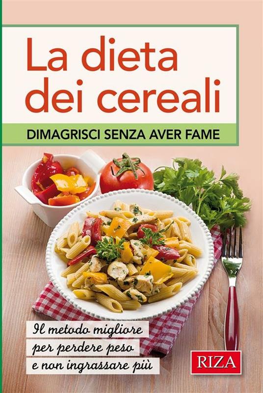 La dieta dei cereali. Dimagrisci senza aver fame - Vittorio Caprioglio - ebook
