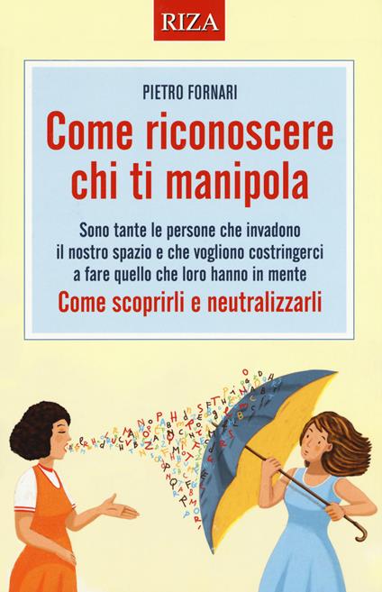 Come riconoscere chi ti manipola. Come scoprirli e neutralizzarli - Pietro Fornari - copertina