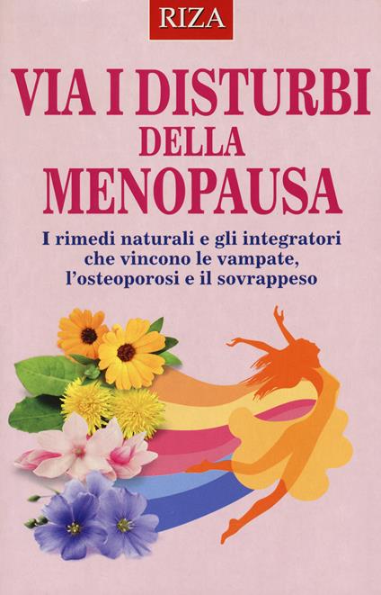 Via i disturbi della menopausa. I rimedi naturali e gli integratori che vincono le vampate, l'osteoporosi e il sovrappeso - copertina