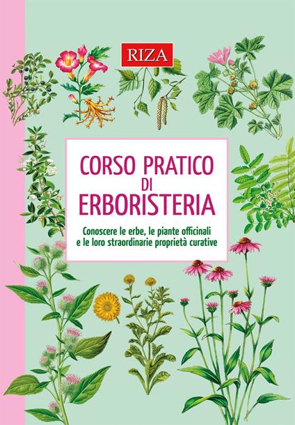 Corso pratico di erboristeria. Conoscere le erbe, le piante officinali e le loro straordinarie proprietà - copertina