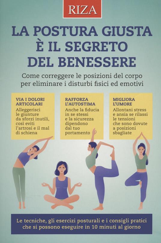 La postura giusta è il segreto del benessere. Come correggere le posizioni del copro per eliminare i disturbi fisici ed emotivi - copertina