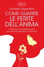 Come guarire le ferite dell'anima. La tecnica psicoterapeutica per ritrovare equilibrio e armonia
