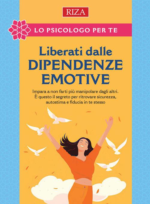 Liberati dalle dipendenze emotive. Impara a non farti più manipolare dagli altri. È questo il segreto per ritrovare sicurezza, autostima e fiducia in te stesso - Vittorio Caprioglio - ebook
