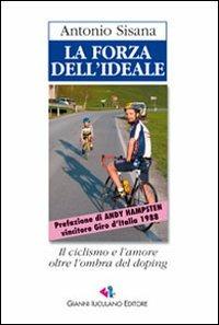 La forza dell'ideale. L'avventuroso inseguimento di un vecchio sogno tra moti di cuore e colpi di pedale - Antonio Sisana - copertina