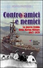 Contro amici e nemici. La guerra fredda della marina militare 1947-1979