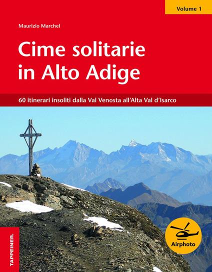 Cime solitarie in Alto Adige. Vol. 1: 60 itinerari insoliti dalla Val Venosta all'Alta Val d'Isarco - Maurizio Marchel - copertina