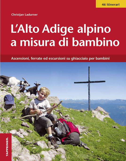 L'Alto Adige alpino a misura di bambino. Ascensioni, ferrate ed escursioni su ghiacciaio per bambini - Christjan Ladurner - copertina